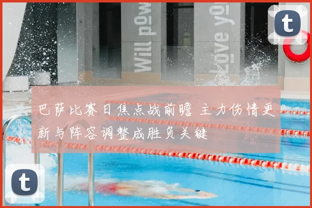 巴萨比赛日焦点战前瞻 主力伤情更新与阵容调整成胜负关键