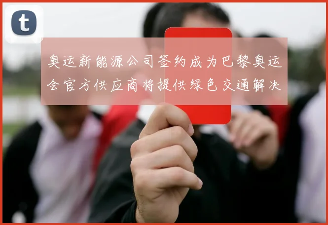 奥运新能源公司签约成为巴黎奥运会官方供应商将提供绿色交通解决方案