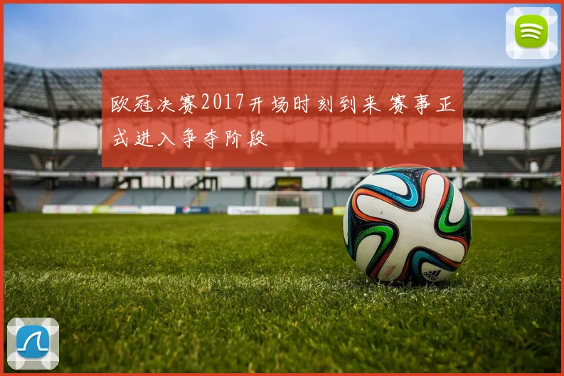 欧冠决赛2017开场时刻到来 赛事正式进入争夺阶段
