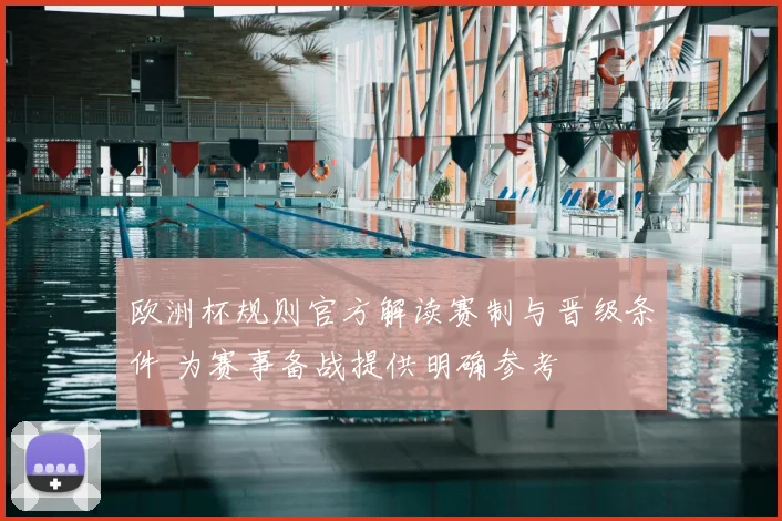 欧洲杯规则官方解读赛制与晋级条件 为赛事备战提供明确参考