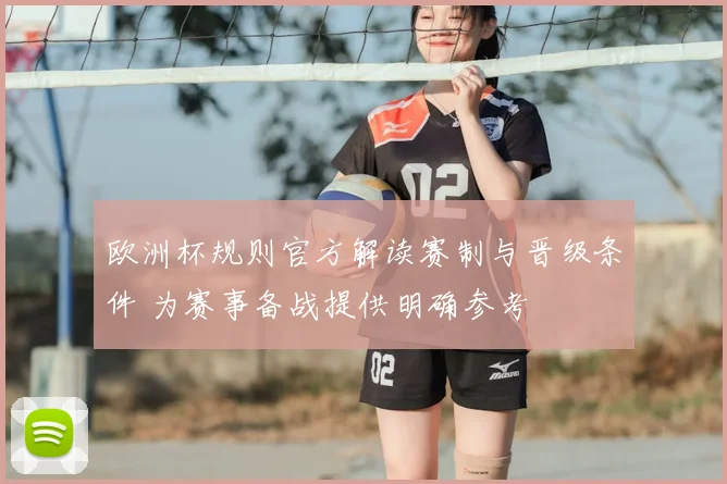 欧洲杯规则官方解读赛制与晋级条件 为赛事备战提供明确参考