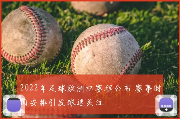 2022年足球欧洲杯赛程公布 赛事时间安排引发球迷关注